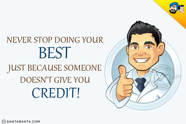 Never stop doing your best just because someone doesn't give you credit!