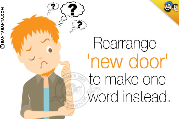 Rearrange 'new door' to make one word instead.