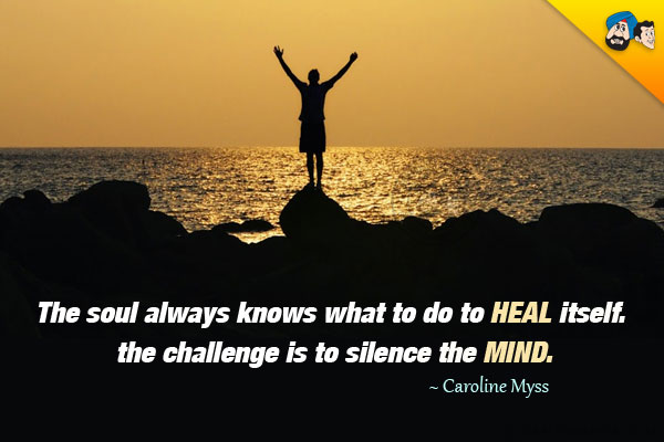 The soul always knows what to do to heal itself. The challenge is to silence the mind.