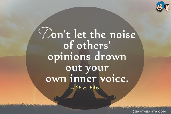 Don't let the noise of others' opinions drown out your own inner voice.