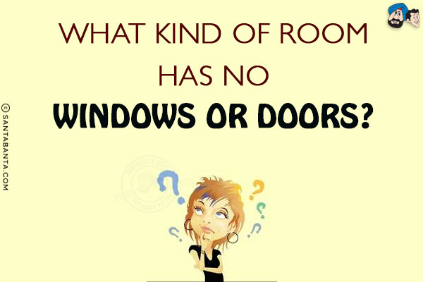 What kind of room has no windows or doors?