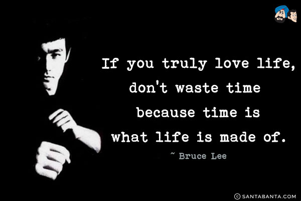 If you truly love life, don't waste time because time is what life is made of. 