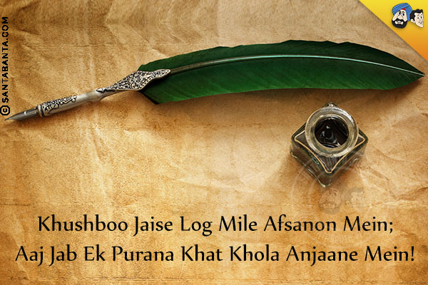 Khushboo Jaise Log Mile Afsanon Mein;<br/>
Aaj Jab Ek Purana Khat Khola Anjaane Mein!	