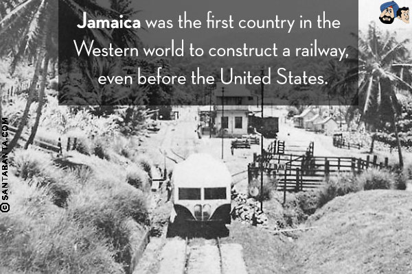 Jamaica was the first country in the Western world to construct a railway, even before the United States.