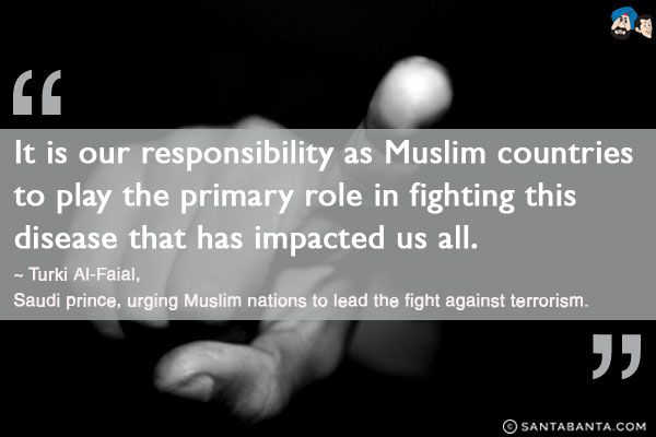 It is our responsibility as Muslim countries to play the primary role in fighting this disease that has impacted us all.