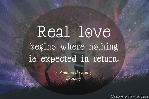 Real love begins where nothing is expected in return.