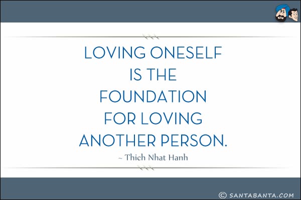 Loving oneself is the foundation for loving another person.