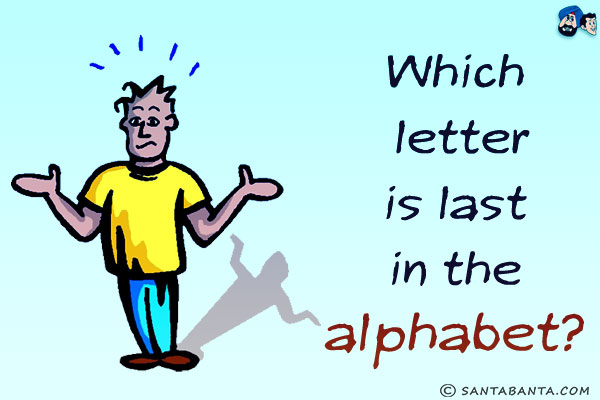 Which letter is last in the alphabet?

