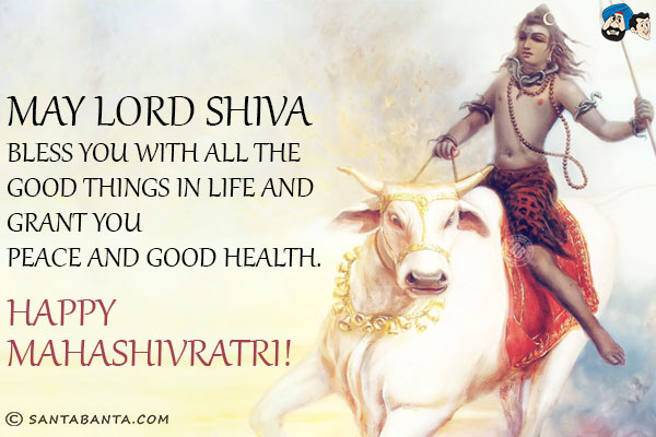 May Lord Shiva bless you with all the good things in life and grant you peace and good health.<br/>
Happy Mahashivaratri!