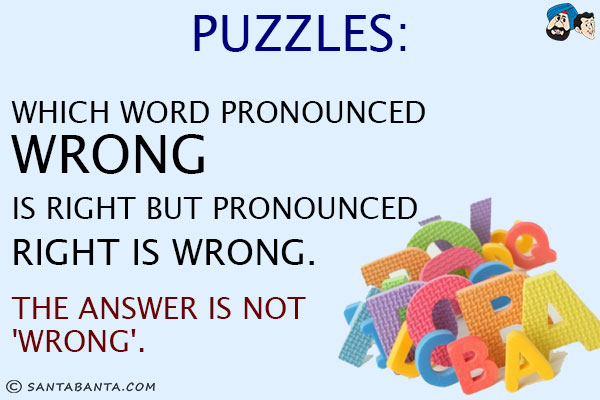 Which word pronounced wrong is right but pronounced right is wrong.<br/>
The answer is not 'wrong'.