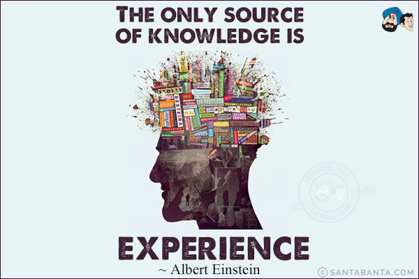 The only source of knowledge is experience.