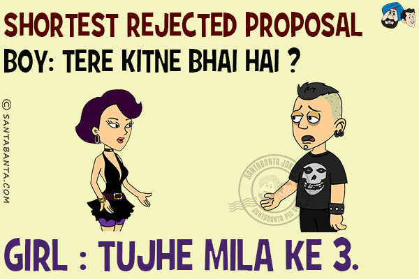 Shortest rejected proposal:<br/>
Boy: Tere Kitne Bhai Hai?<br/>
Girl: Tujhe Mila Ke 3