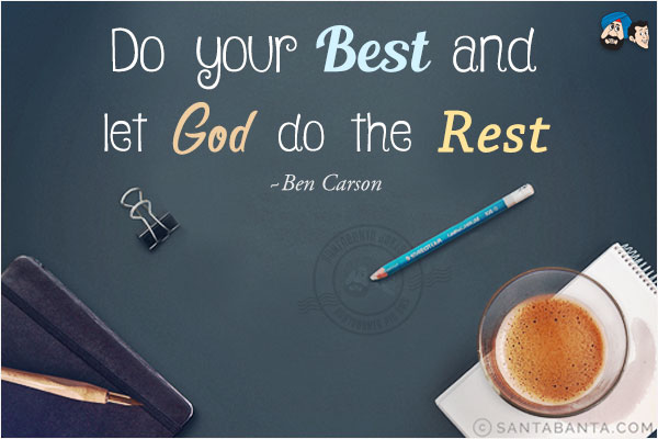 Do your best and let God do the rest.