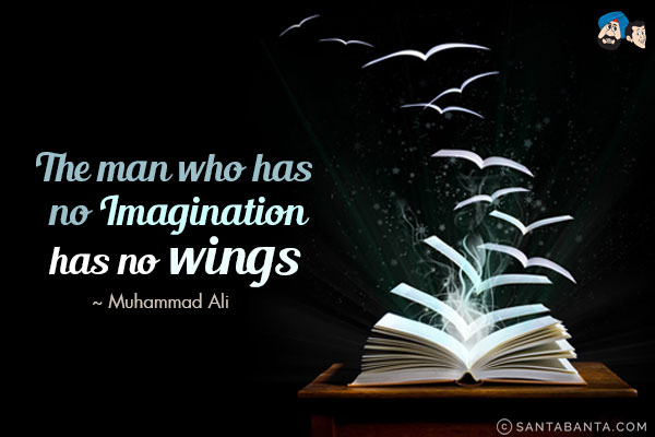 The man who has no imagination has no wings.