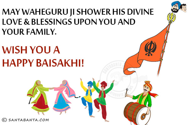 May Waheguru Ji shower His divine love & blessings upon you and your family.<br/>
Wish you a Happy Baisakhi!