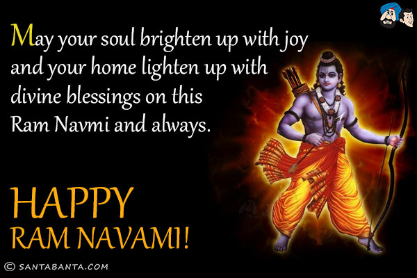 May your soul brighten up with joy and your home lighten up with divine blessings on this Ram Navmi and always.<br/>
Happy Ram Navami!