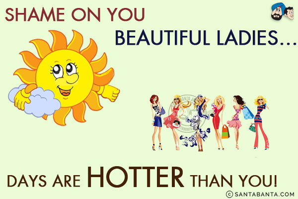 Shame on you beautiful ladies...<br/>

.<br/>
.<br/>
.<br/>
.<br/>
.<br/>
.<br/>
.<br/>
.<br/>
.<br/>
.

<br/>



























Days are hotter than you!