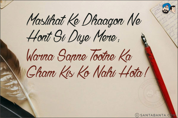 Maslihat Ke Dhaagon Ne Hont Si Diye Mere;<br/>
Warna Sapne Tootne Ka Gham Kis Ko Nahi Hota!