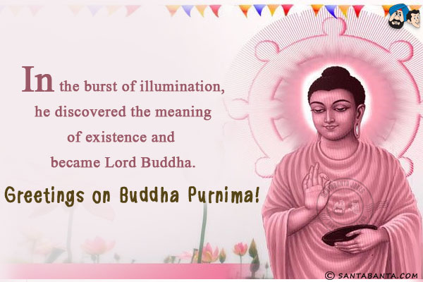 In the burst of illumination, he discovered the meaning of existence and became Lord Buddha.<br/>
Greetings on Buddha Purnima!