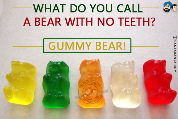 What do you call a bear with no teeth?<br />
Gummy Bear!