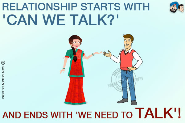 Relationship starts with 'Can we talk?' and ends with 'We need to talk'!