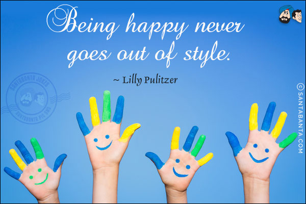 Being happy never goes out of style.