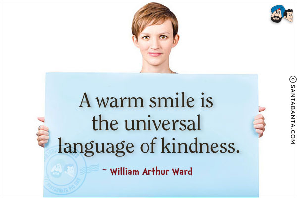 A warm smile is the universal language of kindness.
