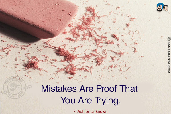 Mistakes are proof that you are trying.