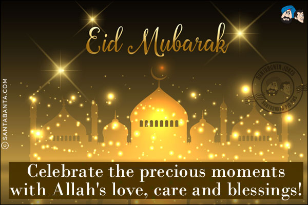 Celebrate the precious moments with Allah's love, care and blessings!<br/>
Eid Mubarak!