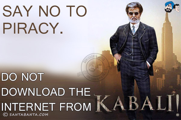 Say No to piracy. Do not download the Internet from Kabali!