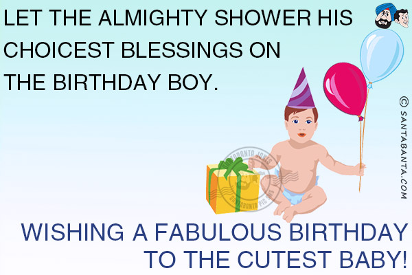 Let the almighty shower His choicest blessings on the Birthday boy.<br />
Wishing a fabulous birthday to the cutest baby!