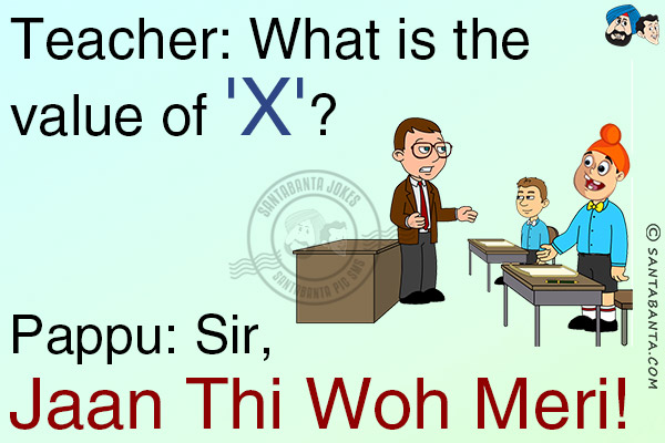 Teacher: What is the value of 'X'?<br/>
Pappu: Sir, Jaan Thi Woh Meri!