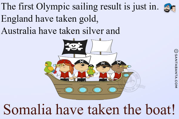 The first Olympic sailing result is just in.<br/>
England have taken gold, Australia have taken silver and Somalia have taken the boat!