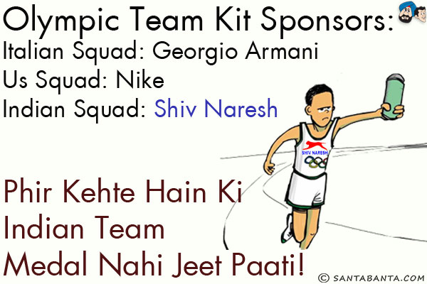 Olympic Team Kit Sponsors:<br/>
Italian Squad: Georgio Armani<br/>
US Squad: Nike<br/>
Indian Squad: Shiv Naresh<br/><br/>

Phir Kehte Hain Ki Indian Team Medal Nahi Jeet Paati!