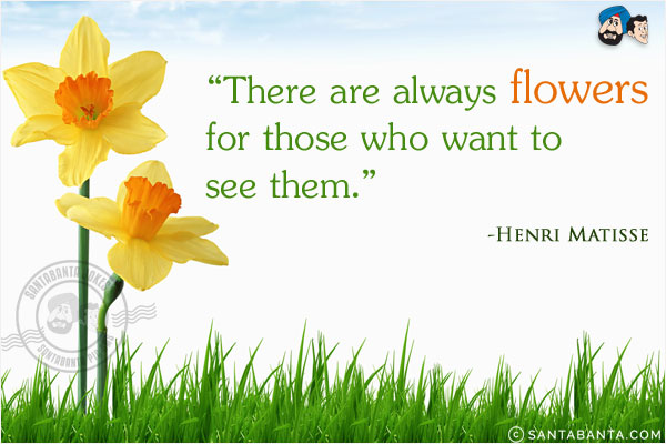 There are always flowers for those who want to see them.