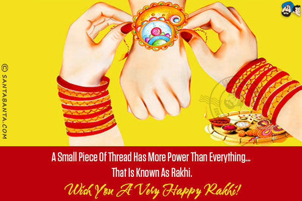 A small piece of thread has more power than everything... that is known as Rakhi.<br/>
Wish you a very Happy Rakhi!