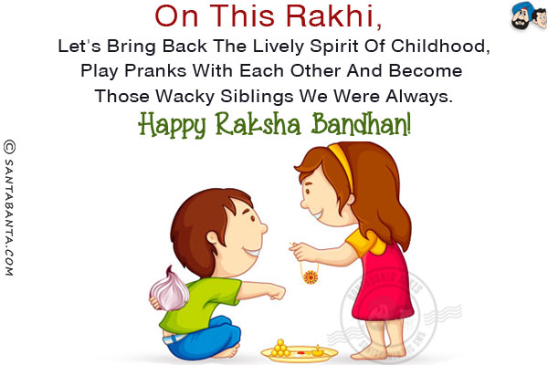 On this Rakhi, let's bring back the lively spirit of childhood, play pranks with each other and become those wacky siblings we were always.<br/>
Happy Raksha Bandhan!