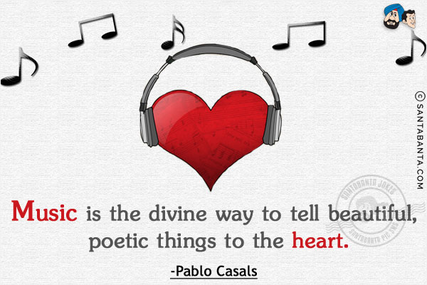 Music is the divine way to tell beautiful, poetic things to the heart.