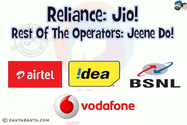 Reliance: Jio!<br/>
Rest of the Operators: Jeene Do!