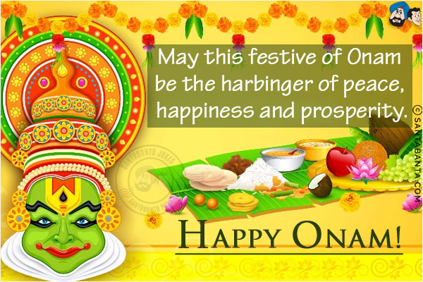 May this festive of Onam be the harbinger of peace, happiness and prosperity.<br/>
Happy Onam!