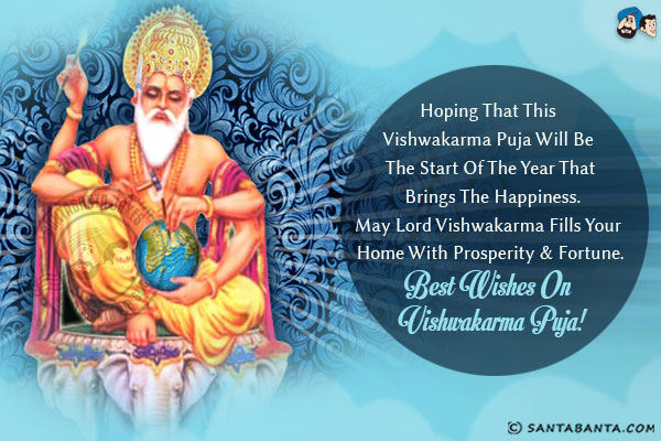 Hoping that this Vishwakarma Puja will be the start of the year that brings the happiness.<br/>
May Lord Vishwakarma fills your home with prosperity & fortune.<br/>
Best wishes on Vishwakarma Puja!