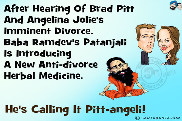 After hearing of Brad Pitt and Angelina Jolie's imminent divorce, Baba Ramdev's Patanjali is introducing a new anti-divorce herbal medicine.<br/>
He's calling it Pitt-Angeli!