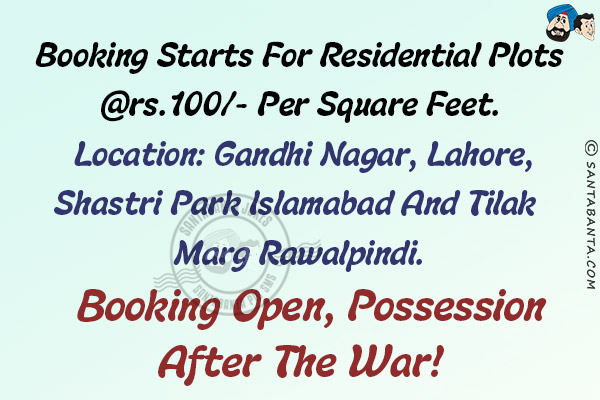 Booking starts for residential plots @Rs.100/- per square feet.<br/>
Location: Gandhi Nagar, Lahore, Shastri Park Islamabad and Tilak Marg Rawalpindi.<br/>
Booking Open, Possession after the war!