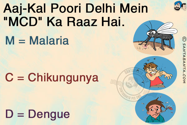 Aaj-Kal Poori Delhi Mein `MCD` Ka Raaz Hai.<br/>
M = Malaria
<br/>
C = Chikungunya

<br/>D = Dengue