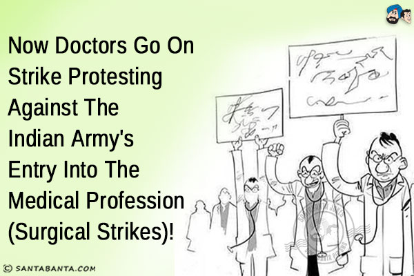 Now doctors go on strike protesting against the Indian army's entry into the medical profession (surgical strikes)!