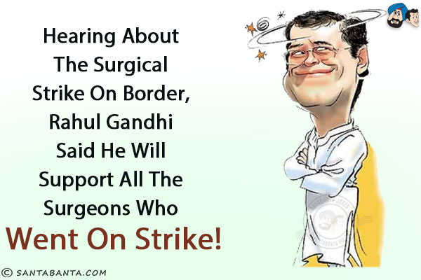 Hearing about the surgical strike on Border, Rahul Gandhi said he will support all the surgeons who went on strike!