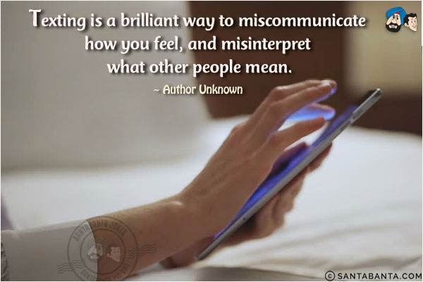 Texting is a brilliant way to miscommunicate how you feel, and misinterpret what other people mean.