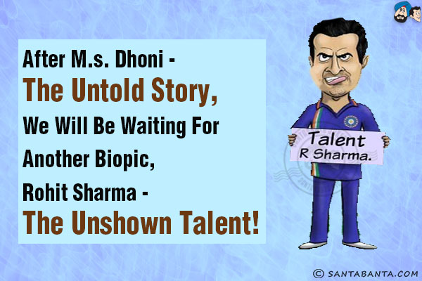 After M.S. Dhoni - The Untold Story, we will be waiting for another biopic, Rohit Sharma - The Unshown Talent!