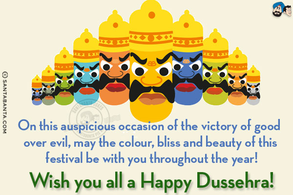 On this auspicious occasion of the victory of good over evil, may the colour, bliss and beauty of this festival be with you throughout the year!<br/>
Wish you all a Happy Dussehra!