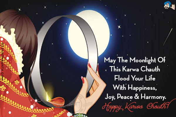 May the moonlight of this Karwa Chauth flood your life with happiness, joy, peace & harmony.<br/>
Happy Karwa Chauth!